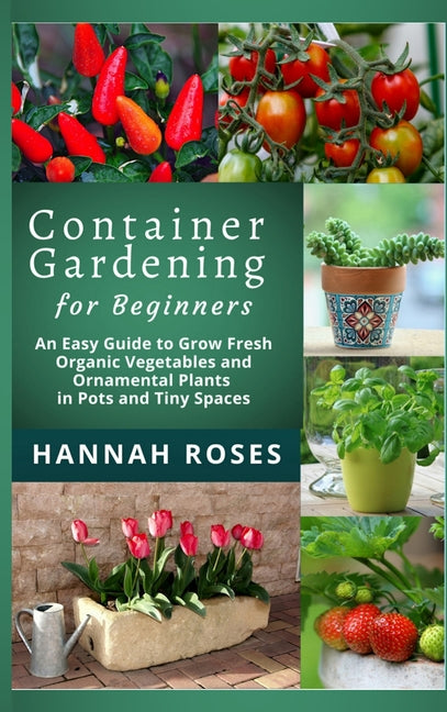 Book cover for CONTAINER GARDENING for Beginners: An Easy Guide to Grow Fresh Organic Vegetables and Ornamental Plants in Pots and Tiny Spaces