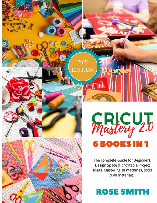 Book cover for Cricut: Mastery 2.0 - 6 Books in 1 - The complete Guide for Beginners, Design Space and profitable Project Ideas. Mastering al