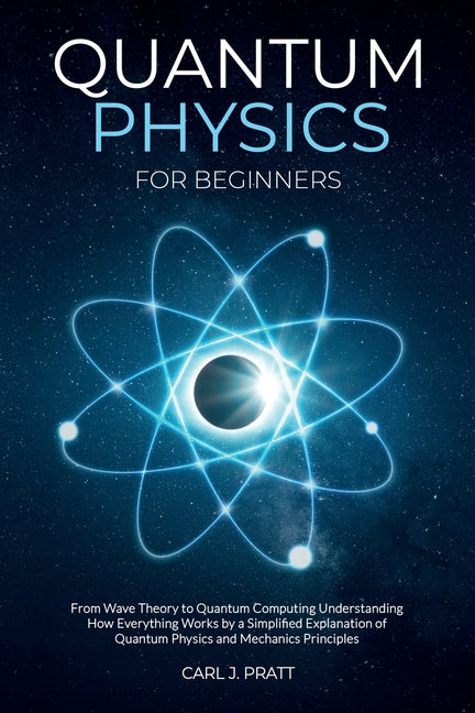 Book cover for Quantum physics and mechanics for beginners: From Wave Theory to Quantum Computing. Understanding How Everything Works by a Simplified Explanation of