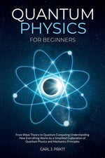 Book cover for Quantum physics and mechanics for beginners: From Wave Theory to Quantum Computing. Understanding How Everything Works by a Simplified Explanation of