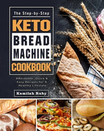 Book cover for The Step-by-Step Keto Bread Machine Cookbook: Affordable, Quick & Easy Recipes for A Healthy Lifestyle
