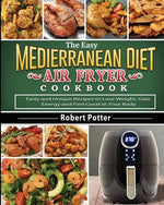 Book cover for The Easy Mediterranean Diet Air Fryer Cookbook: Tasty and Unique Recipes to Lose Weight, Gain Energy and Feel Great in Your Body