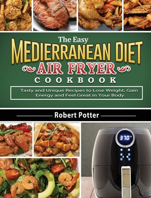 Book cover for The Easy Mediterranean Diet Air Fryer Cookbook: Tasty and Unique Recipes to Lose Weight, Gain Energy and Feel Great in Your Body