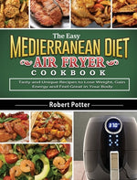 Book cover for The Easy Mediterranean Diet Air Fryer Cookbook: Tasty and Unique Recipes to Lose Weight, Gain Energy and Feel Great in Your Body