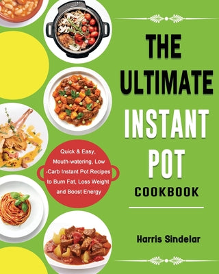 Book cover for The Ultimate Instant Pot Cookbook: Quick & Easy, Mouth-watering, Low-Carb Instant Pot Recipes to Burn Fat, Loss Weight and Boost Energy
