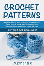 Book cover for Crochet Patterns: Complete Step-by-Step illustrated Guide to Master Crochet Stitches, Make Spectacular Amigurumi Patterns and Crochet Af