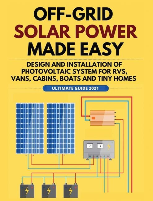 Book cover for Off-Grid Solar Power Made Easy: Design and Installation of Photovoltaic system For Rvs, Vans, Cabins, Boats and Tiny Homes
