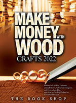 Book cover for Make Money with Wood Crafts 2022: How to Sell on Etsy, Amazon, at Craft Shows, to Interior Designers and Everywhere Else, and How to Get Top Dollars f