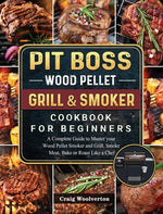 Book cover for Pit Boss Wood Pellet Grill and Smoker Cookbook For Beginners: A Complete Guide to Master your Wood Pellet Smoker and Grill. Smoke Meat, Bake or Roast