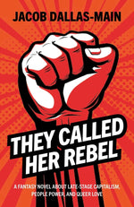 Book cover for They Called Her Rebel: A Fantasy Novel about Late-Stage Capitalism, People Power, and Queer Love