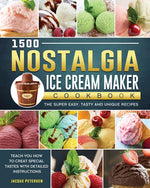 Book cover for 1500 Nostalgia Ice Cream Maker Cookbook: The Super Easy, Tasty and Unique Recipes to Teach You How to Creat Special Tastes with Detailed Instructions