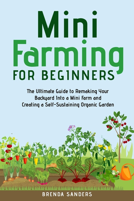 Book cover for Mini Farming for Beginners: The Ultimate Guide to Remaking Your Backyard Into a Mini Farm and Creating a Self-Sustaining Organic Garden