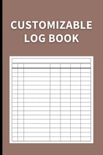 Book cover for Customizable Log Book: Multipurpose with 7 Columns to Track Daily Activity, Time, Inventory and Equipment, Income and Expenses, Mileage, Orde