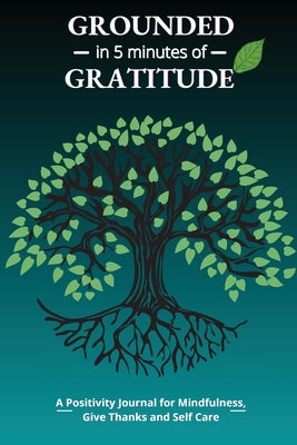 Book cover for Grounded in 5 Minutes of Gratitude: A Positivity Journal for Mindfulness, Give Thanks and Self Care