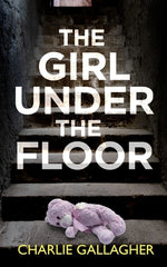 Book cover for THE GIRL UNDER THE FLOOR an absolutely gripping crime thriller with a massive twist