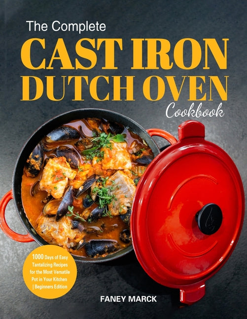Book cover for Complete Cast Iron Dutch Oven Cookbook: 1000 Days of Easy Tantalizing Recipes for the Most Versatile Pot in Your Kitchen