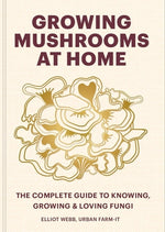 Book cover for Growing Mushrooms at Home: The Complete Guide to Knowing, Growing and Loving Fungi
