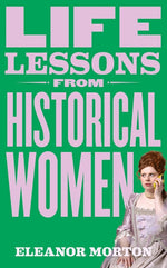 Book cover for Life Lessons from Historical Women: Stories of Bravery, Wit, and Rebellion for Modern Times