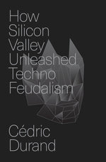 Book cover for How Silicon Valley Unleashed Techno-Feudalism: The Making of the Digital Economy