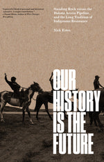 Book cover for Our History Is the Future: Standing Rock Versus the Dakota Access Pipeline, and the Long Tradition of Indigenous Resistance