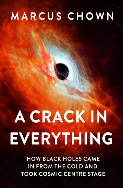 Book cover for Crack in Everything: How Black Holes Came in from the Cold and Took Cosmic Centre Stage