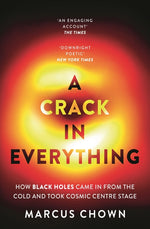 Book cover for Crack in Everything: How Black Holes Came in from the Cold and Took Cosmic Centre Stage