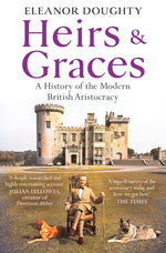 Book cover for Heirs and Graces: A History of the Modern British Aristocracy
