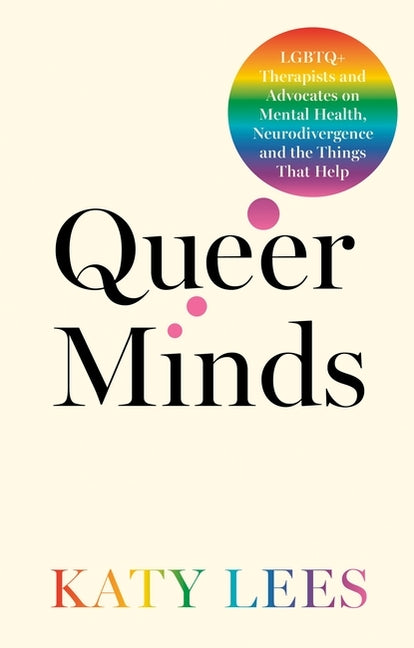Book cover for Queer Minds: LGBTQ+ Therapists and Advocates on Mental Health, Neurodivergence, and the Things That Help