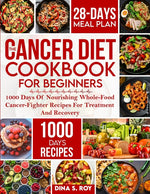 Book cover for Cancer Diet Cookbook For Beginners: 1000 Days Of Nourishing Whole-Food Cancer-Fighter Recipes For Treatment And Recovery With 28-Day Meal Plan