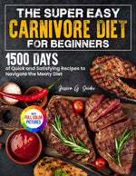 Book cover for Super Easy Carnivore Diet for Beginners: 1500 Days of Quick and Satisfying Recipes to Navigate the Meaty Diet Full Color Edition