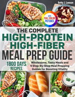 Book cover for Complete High-Protein High-Fiber Meal Prep Guide: Wholesome, Tasty Meals and 4 Step-By-Step Meal Prepping Guides for Boosting Vitality Full Color Edit