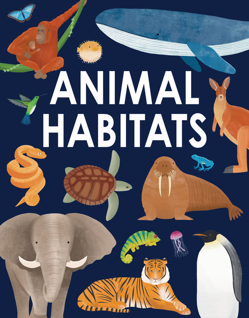 Book cover for Animal Habitats: Explore Sun-Baked Deserts, Untamed Jungles, Spectacular Undersea Worlds, and Frozen Polar Regions