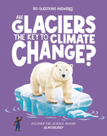 Book cover for Are Glaciers the Key to Climate Change?: Discover the Science Behind Glaciology