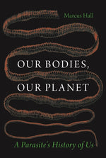 Book cover for Our Bodies, Our Planet: A Parasite's History of Us