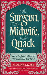 Book cover for Surgeon, the Midwife, the Quack: How to Stay Alive in Renaissance England