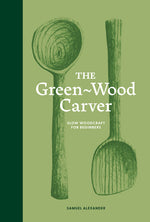 Book cover for Green Wood Carver: A Practical Guide to Carving, Whittling, and Life