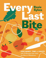 Book cover for Every Last Bite: Save Money, Time and Waste with 70 Recipes That Make the Most of Mealtimes
