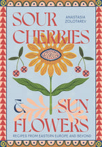 Book cover for Sour Cherries and Sunflowers: A Taste of Home Recipes from Eastern Europe and Beyond