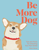 Book cover for Be More Dog: Tips and Tricks for Unlocking Your Paw-Tential