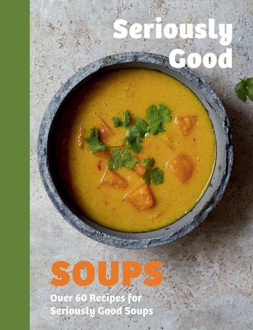 Book cover for Seriously Good Soups: Over 60 Recipes for Seriously Good Soups