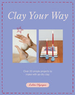 Book cover for Clay Your Way: Over 20 Simple Projects to Make with Air-Dry Clay