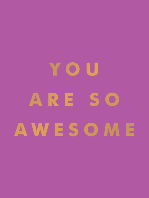 Book cover for You Are So Awesome: Uplifting Quotes and Affirmations to Celebrate How Amazing You Are
