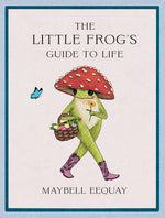 Book cover for Little Frog's Guide to Life: Love, Advice and Inspiration for Every Day from the Internet's Beloved Mushroom Frog
