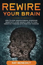 Book cover for Rewire Your Brain: How to stop anxious brain, overcome negativity, stop anxiety and turn negative thinking into positive thinking