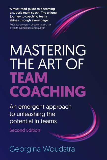 Book cover for Mastering the Art of Team Coaching (Second Edition): An emergent approach to unleashing the potential in teams