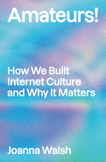 Book cover for Amateurs!: How We Built Internet Culture and Why It Matters