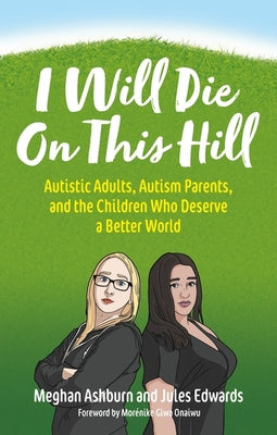 Book cover for I Will Die on This Hill: Autistic Adults, Autism Parents, and the Children Who Deserve a Better World