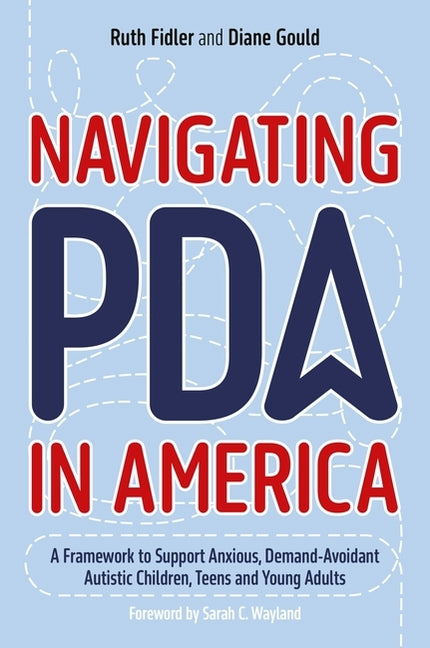 Book cover for Navigating PDA in America: A Framework to Support Anxious, Demand-Avoidant Autistic Children, Teens and Young Adults
