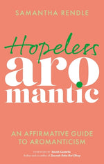 Book cover for Hopeless Aromantic: An Affirmative Guide to Aromanticism