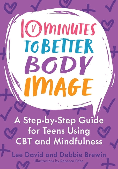 Book cover for 10 Minutes to Better Body Image: A Step-By Step Guide for Teens Using CBT and Mindfulness
